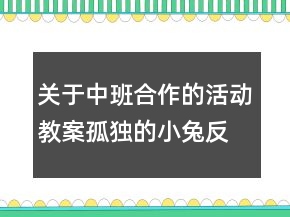 关于中班合作的活动教案：孤独的小兔反思