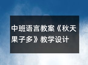 中班语言教案：《秋天果子多》教学设计反思