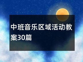 中班音乐区域活动教案30篇