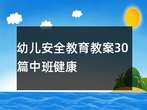 幼儿安全教育教案30篇中班健康