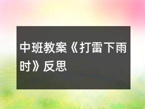 中班教案《打雷下雨时》反思