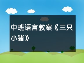 中班语言教案《三只小猪》
