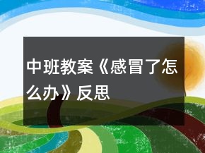 中班教案《感冒了怎么办》反思