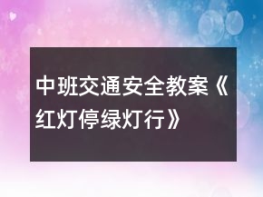中班交通安全教案《红灯停绿灯行》
