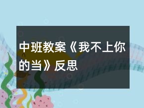 中班教案《我不上你的当》反思