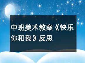 中班美术教案《快乐你和我》反思