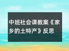 中班社会课教案《家乡的土特产》反思