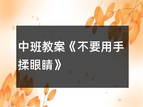 中班教案《不要用手揉眼睛》