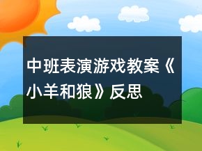 中班表演游戏教案《小羊和狼》反思