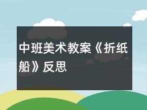 中班美术教案《折纸船》反思