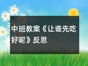 中班教案《让谁先吃好呢》反思