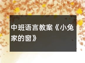 中班语言教案《小兔家的窗》