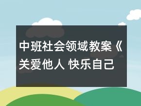 中班社会领域教案《关爱他人 快乐自己》反思