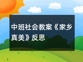 中班社会教案《家乡真美》反思