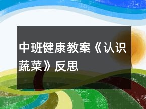 中班健康教案《认识蔬菜》反思