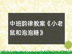 中班韵律教案《小老鼠和泡泡糖》