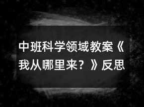 中班科学领域教案《我从哪里来？》反思