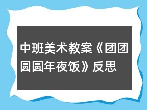 中班美术教案《团团圆圆年夜饭》反思