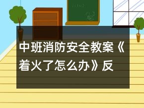 中班消防安全教案《着火了怎么办》反思