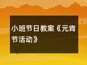 小班节日教案《元宵节活动》