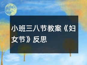 小班三八节教案《妇女节》反思