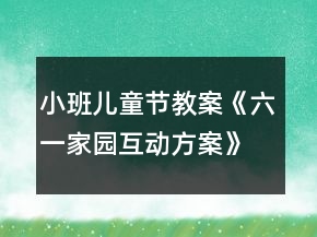 小班儿童节教案《六一家园互动方案》