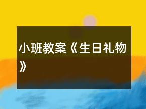 小班教案《生日礼物》