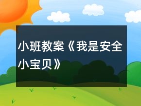 小班教案《我是安全小宝贝》