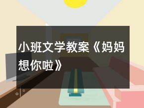 小班文学教案《妈妈想你啦》