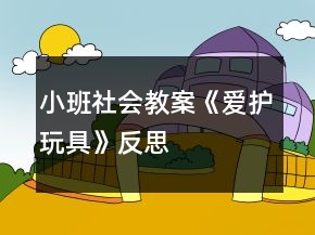 小班社会教案《爱护玩具》反思
