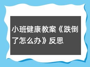 小班健康教案《跌倒了怎么办》反思