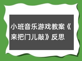 小班音乐游戏教案《来把门儿敲》反思