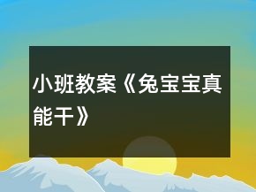 小班教案《兔宝宝真能干》