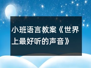 小班语言教案《世界上最好听的声音》反思