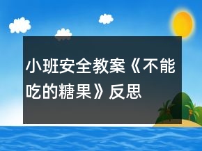 小班安全教案《不能吃的糖果》反思