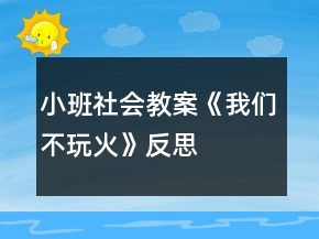 小班社会教案《我们不玩火》反思