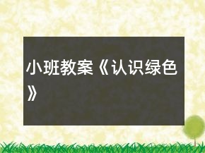 小班教案《认识绿色》