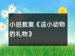 小班教案《送小动物的礼物》