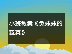 小班教案《兔妹妹的蔬菜》