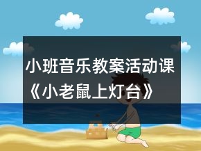 小班音乐教案活动课《小老鼠上灯台》反思