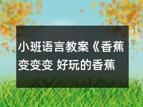 小班语言教案《香蕉变变变 好玩的香蕉》反思