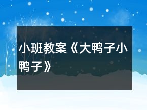 小班教案《大鸭子小鸭子》