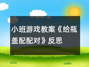 小班游戏教案《给瓶盖配配对》反思