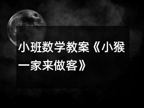 小班数学教案《小猴一家来做客》