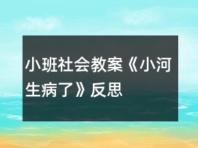小班社会教案《小河生病了》反思