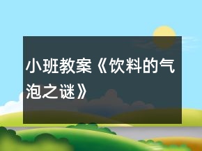 小班教案《饮料的气泡之谜》