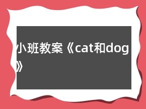 小班教案《cat和dog》