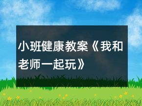 小班健康教案《我和老师一起玩》