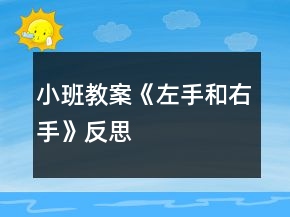 小班教案《左手和右手》反思