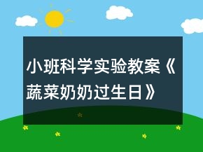 小班科学实验教案《蔬菜奶奶过生日》反思